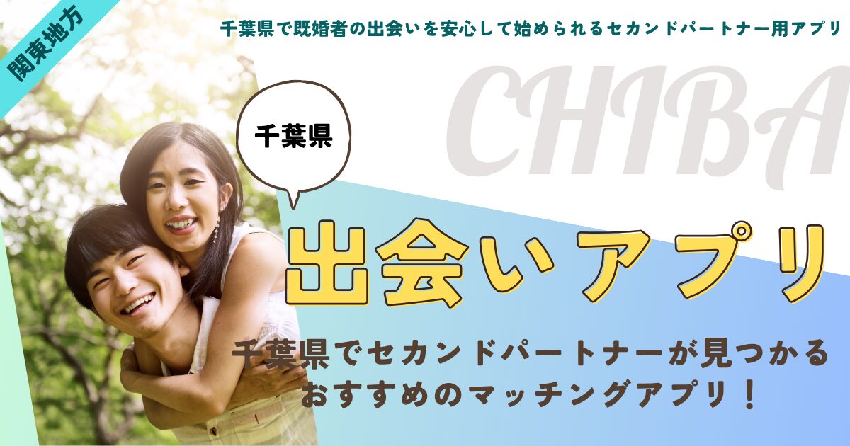 【千葉県】既婚者の出会いを安心して始められる!セカンドパートナー用アプリの選び方と安全利用の全知識