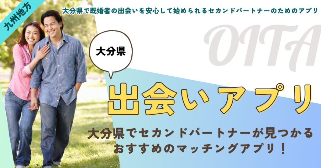 大分県で既婚者の出会いを安心して始められるセカンドパートナーのためのアプリ｜後悔しない選び方