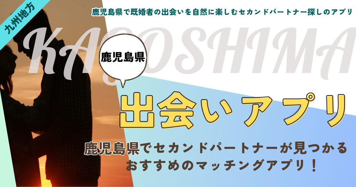 鹿児島県で既婚者の出会いを自然に楽しむセカンドパートナー探しのアプリ